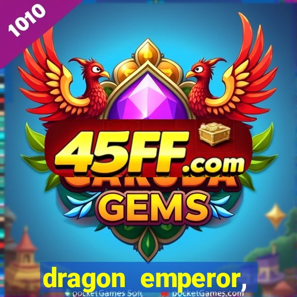 dragon emperor, martial god